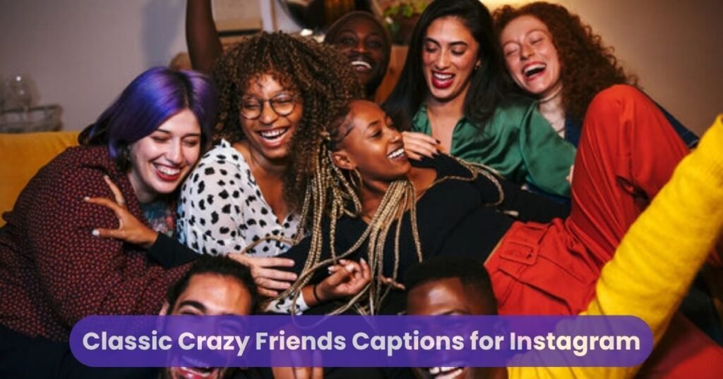 Classic Crazy Friends Captions for Instagram