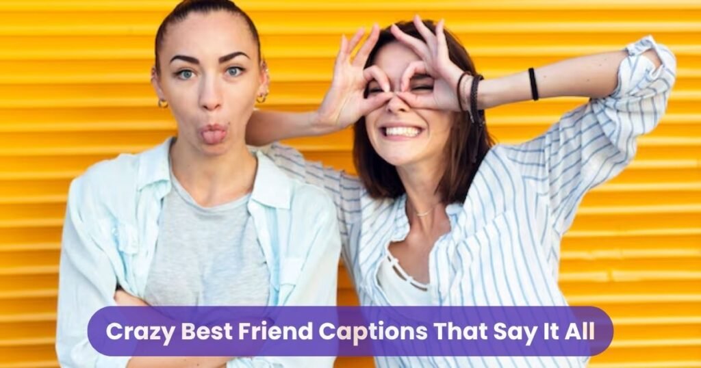 Crazy Best Friend Captions That Say It All