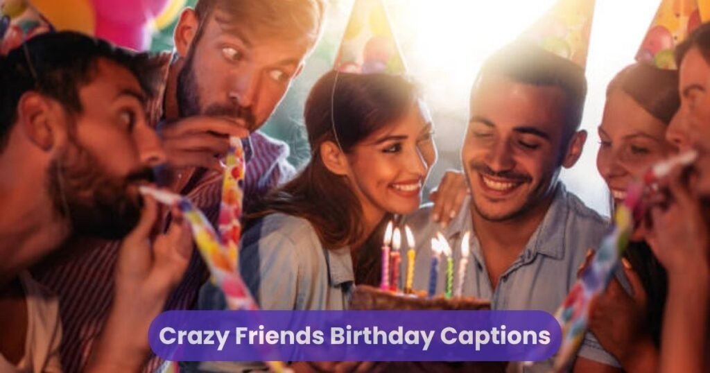 Crazy Friends Birthday Captions