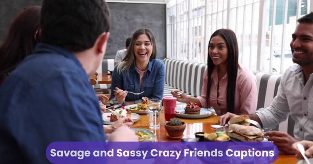 Savage and Sassy Crazy Friends Captions