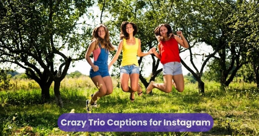 Crazy Trio Captions for Instagram